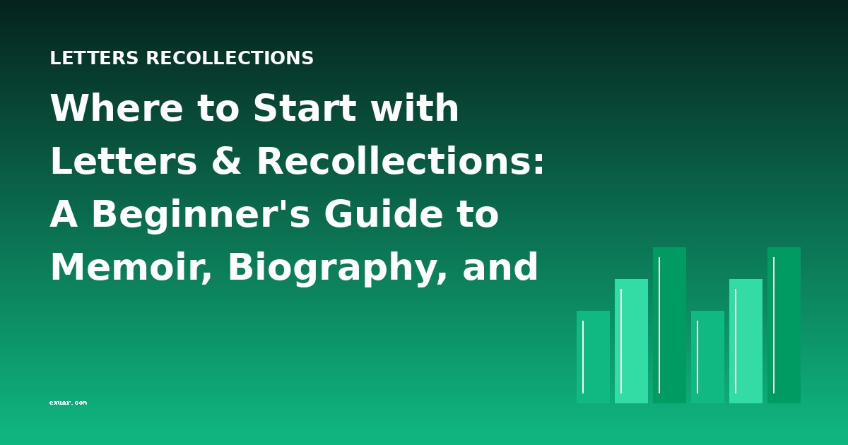 Where to Start with Letters & Recollections: A Beginner's Guide to Memoir, Biography, and First-Person History