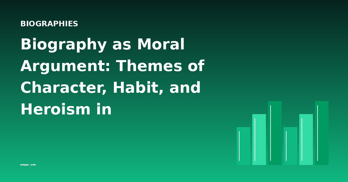 Biography as Moral Argument: Themes of Character, Habit, and Heroism in 19th-Century Lives